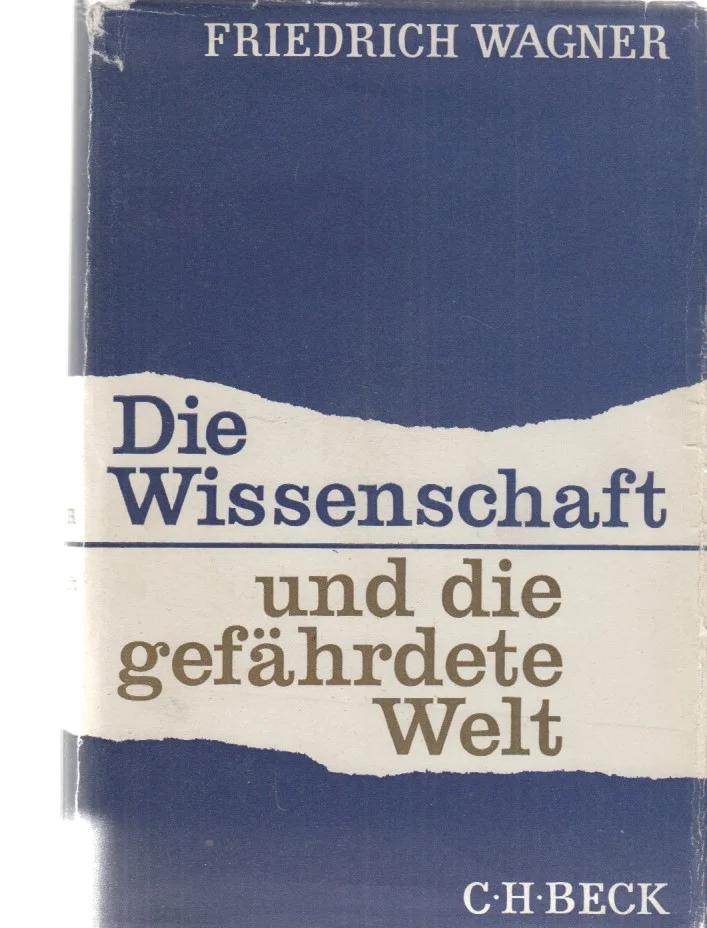 Friedrich Wagner: Die Wissenschaft und die gefährdete Welt